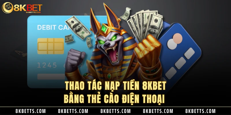 Thao tác nạp tiền 8KBET bằng thẻ cào điện thoại